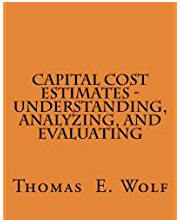 Capital Cost Estimates – Understanding Analyzing and Evaluating, 2nd Edition by Thomas E. Wolf